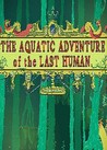 The Aquatic Adventure of the Last Human
